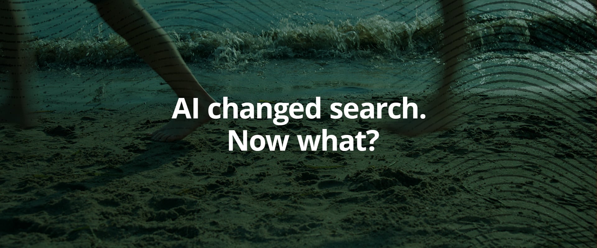 Water background with the title "AI changed search. Now what?"