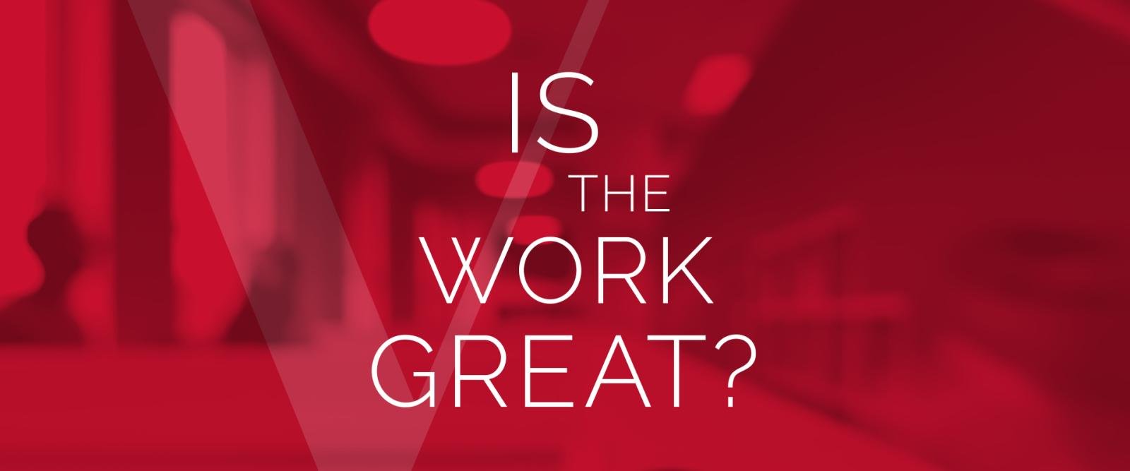 Is the work great?